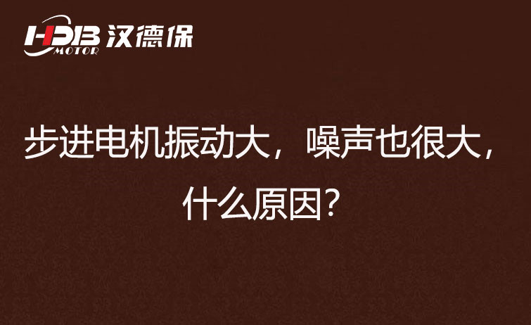 步進(jìn)電機(jī)振動(dòng)大，噪聲也很大，什么原因？